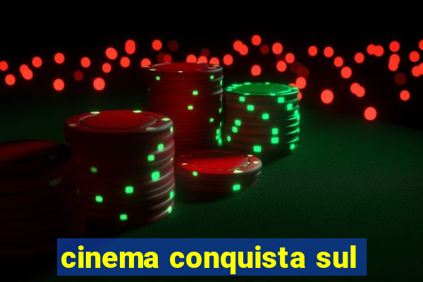 cinema conquista sul